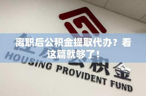 泉州离职后公积金提取代办？看这篇就够了！