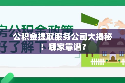 泉州公积金提取服务公司大揭秘！哪家靠谱？