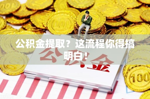 泉州公积金提取？这流程你得搞明白！