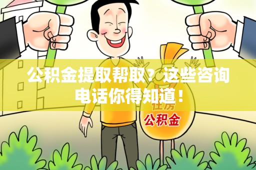 泉州公积金提取帮取？这些咨询电话你得知道！