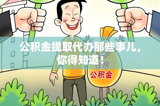 泉州公积金提取代办那些事儿，你得知道！