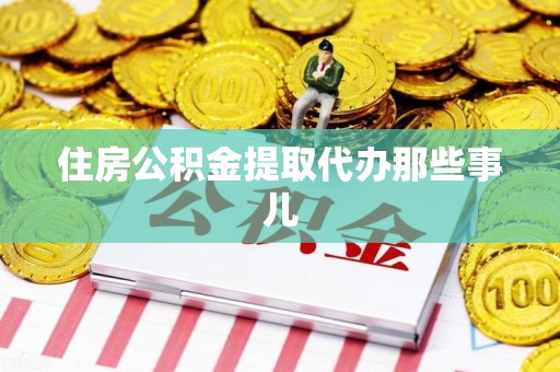 泉州住房公积金提取代办那些事儿