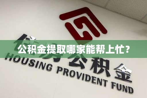 泉州公积金提取哪家能帮上忙? 泉州公积金提取哪家能帮上忙?