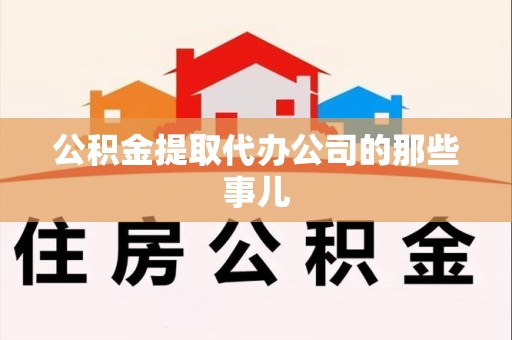 泉州公积金提取代办公司的那些事儿 泉州公积金提取代办公司的那些事儿