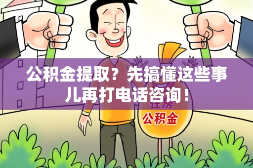 泉州公积金提取？先搞懂这些事儿再打电话咨询！